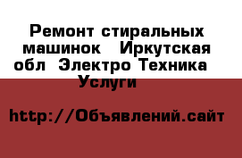 Ремонт стиральных машинок - Иркутская обл. Электро-Техника » Услуги   